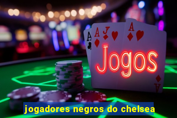 jogadores negros do chelsea